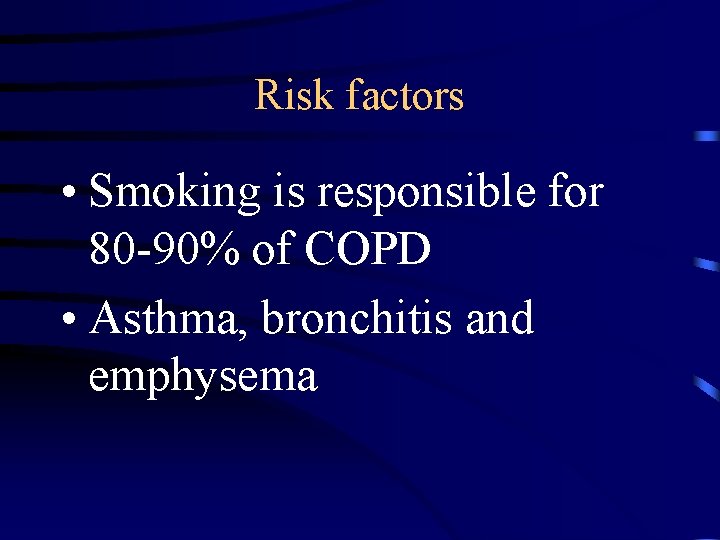 Risk factors • Smoking is responsible for 80 -90% of COPD • Asthma, bronchitis