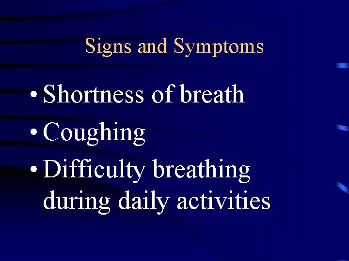 Signs and Symptoms • Shortness of breath • Coughing • Difficulty breathing during daily