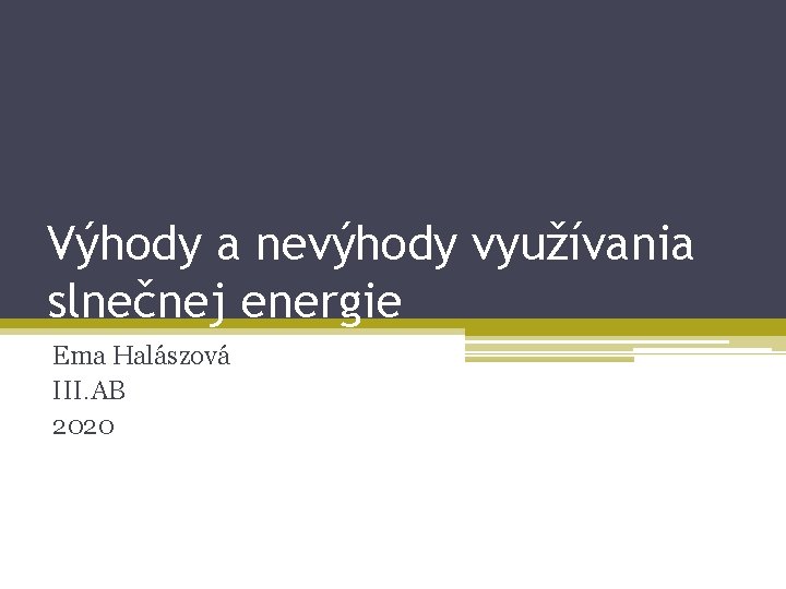 Výhody a nevýhody využívania slnečnej energie Ema Halászová III. AB 2020 