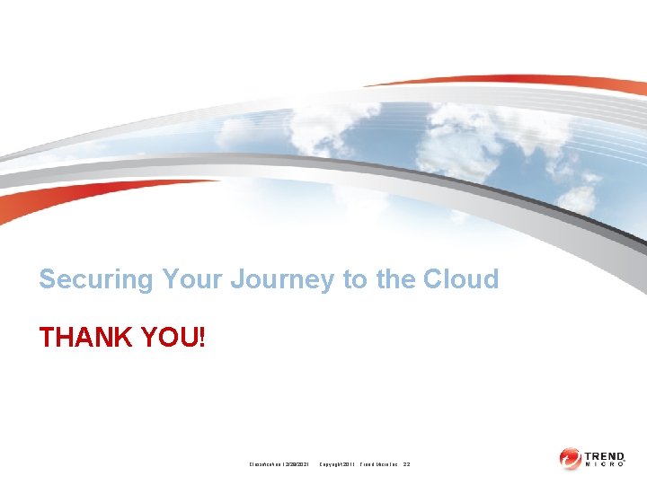 Securing Your Journey to the Cloud THANK YOU! Classification 12/28/2021 Copyright 2011 Trend Micro Securing Your Journey to the Cloud THANK YOU! Classification 12/28/2021 Copyright 2011 Trend Micro