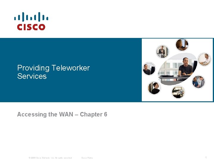 Providing Teleworker Services Accessing the WAN – Chapter 6 © 2006 Cisco Systems, Inc.