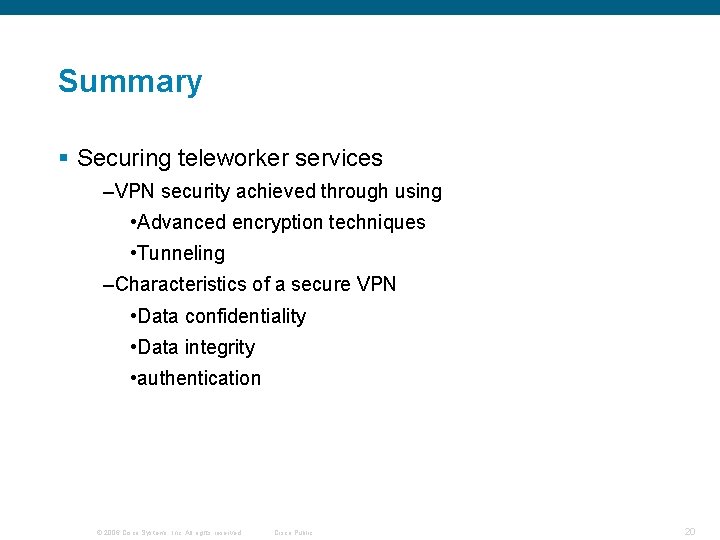 Summary § Securing teleworker services –VPN security achieved through using • Advanced encryption techniques