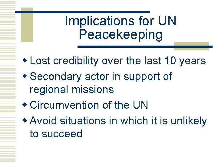 Implications for UN Peacekeeping w Lost credibility over the last 10 years w Secondary