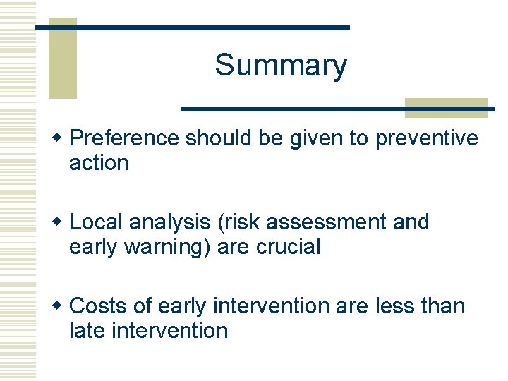 Summary w Preference should be given to preventive action w Local analysis (risk assessment