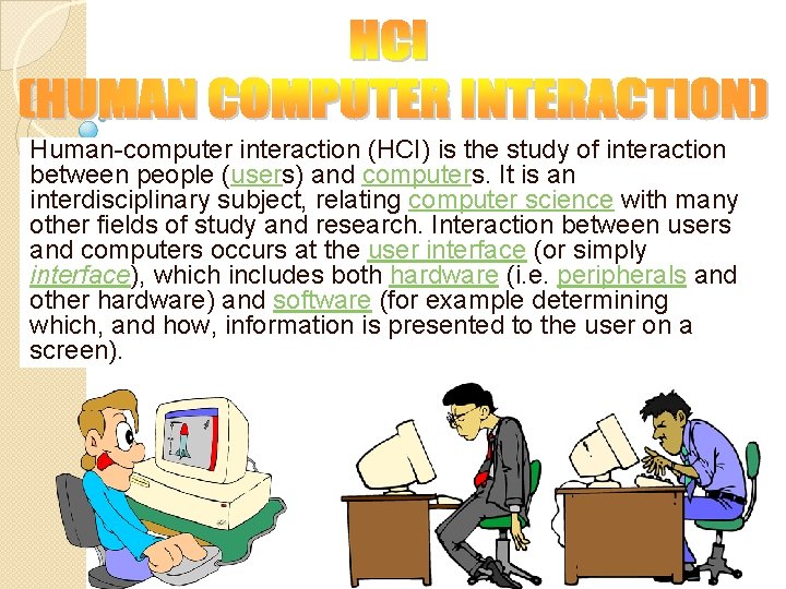 Human-computer interaction (HCI) is the study of interaction between people (users) and computers. It