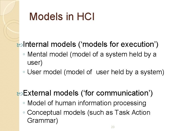 Models in HCI Internal models (‘models for execution’) ◦ Mental model (model of a