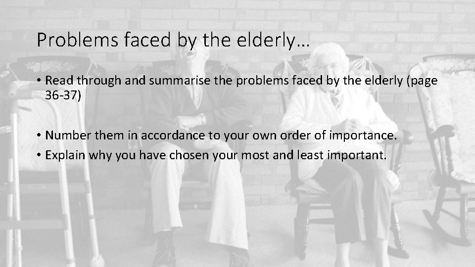 Problems faced by the elderly… • Read through and summarise the problems faced by