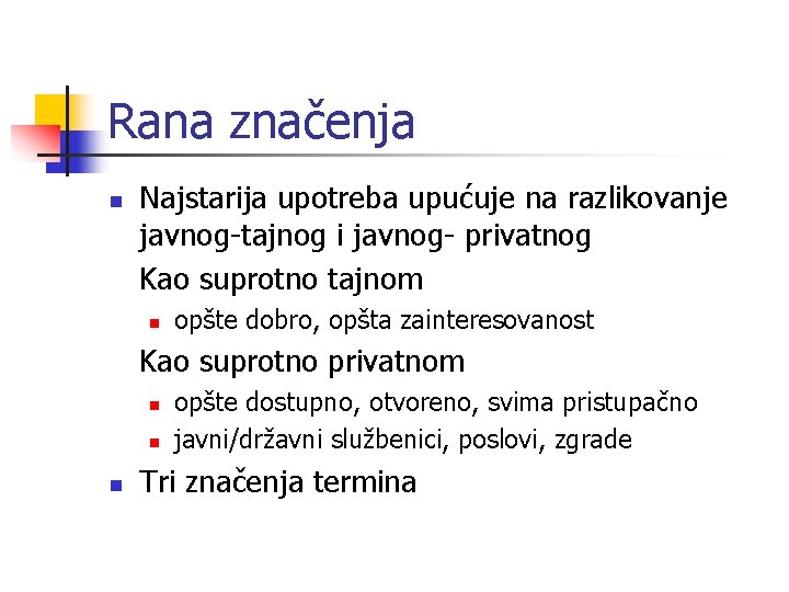 Rana značenja n Najstarija upotreba upućuje na razlikovanje javnog-tajnog i javnog- privatnog Kao suprotno