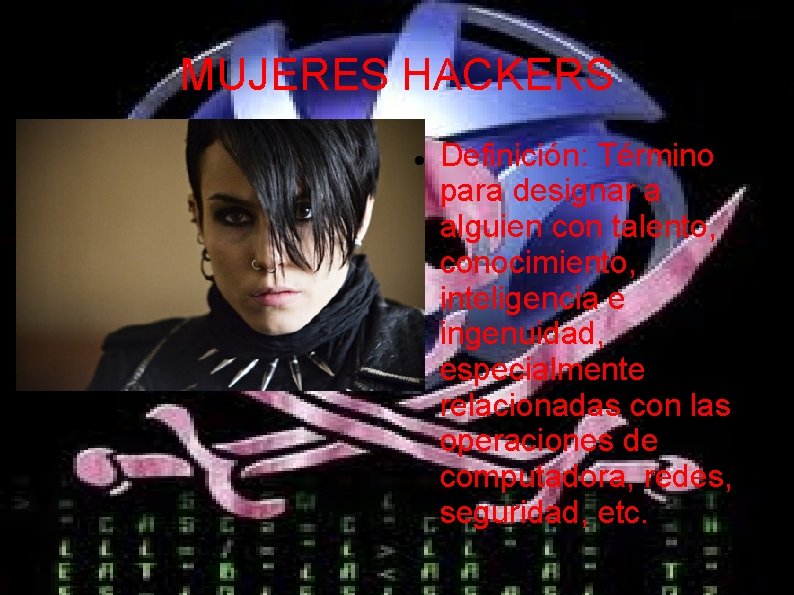 MUJERES HACKERS Definición: Término para designar a alguien con talento, conocimiento, inteligencia e ingenuidad,