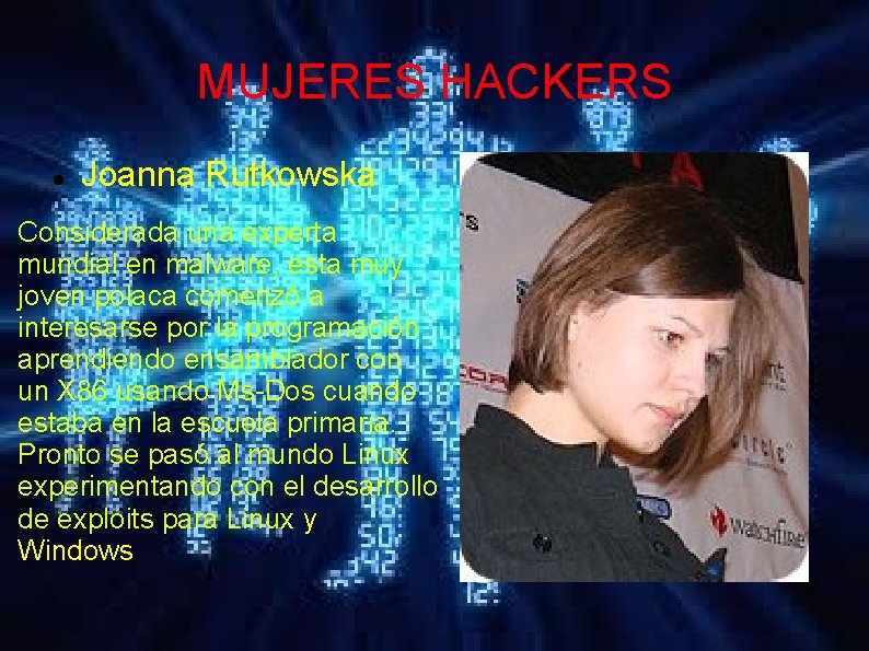 MUJERES HACKERS Joanna Rutkowska Considerada una experta mundial en malware, esta muy joven polaca