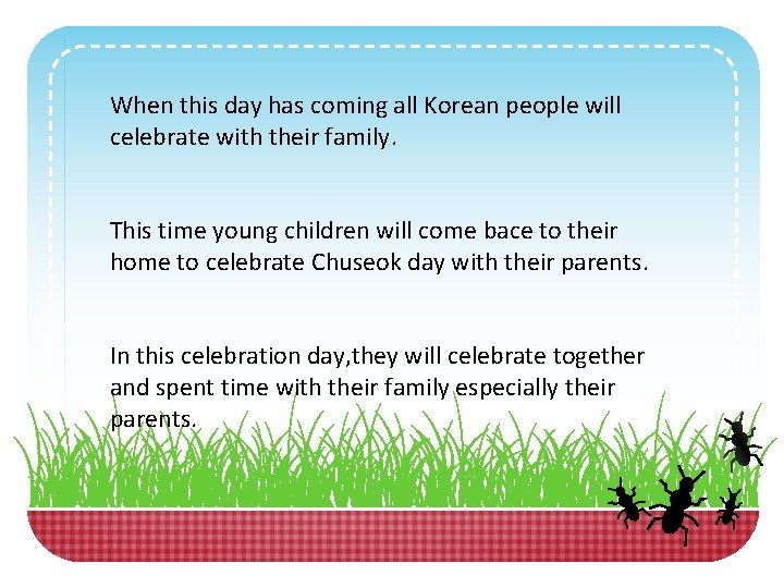 When this day has coming all Korean people will celebrate with their family. This