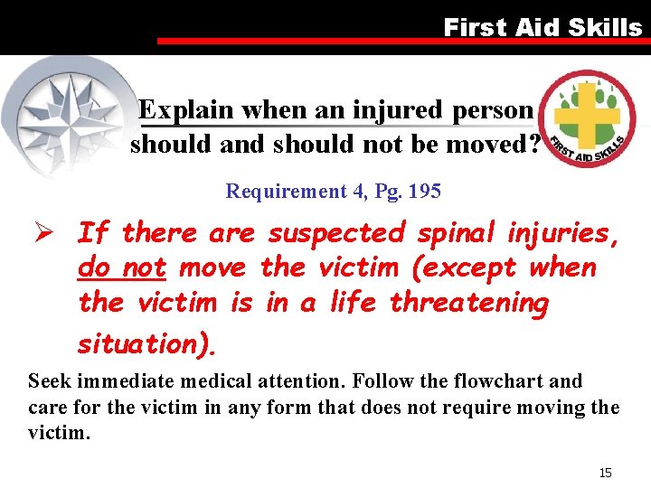 First Aid Skills Explain when an injured person should and should not be moved?