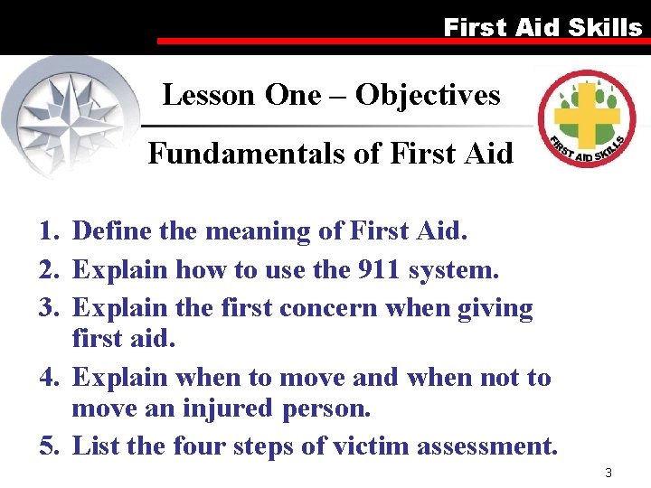 First Aid Skills Lesson One – Objectives Fundamentals of First Aid 1. Define the