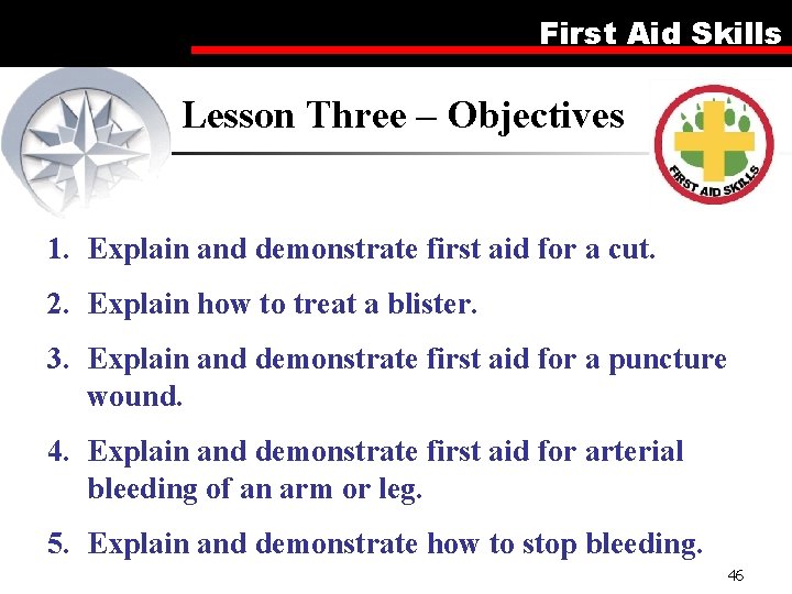 First Aid Skills Lesson Three – Objectives 1. Explain and demonstrate first aid for