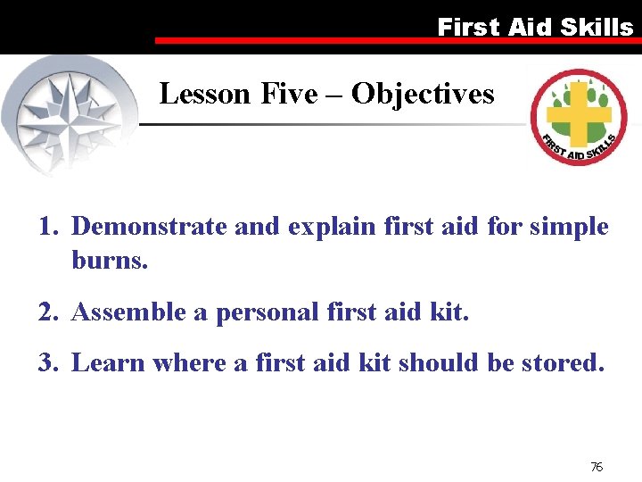 First Aid Skills Lesson Five – Objectives 1. Demonstrate and explain first aid for