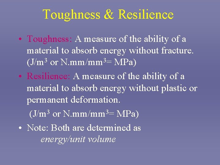 Toughness & Resilience • Toughness: A measure of the ability of a material to
