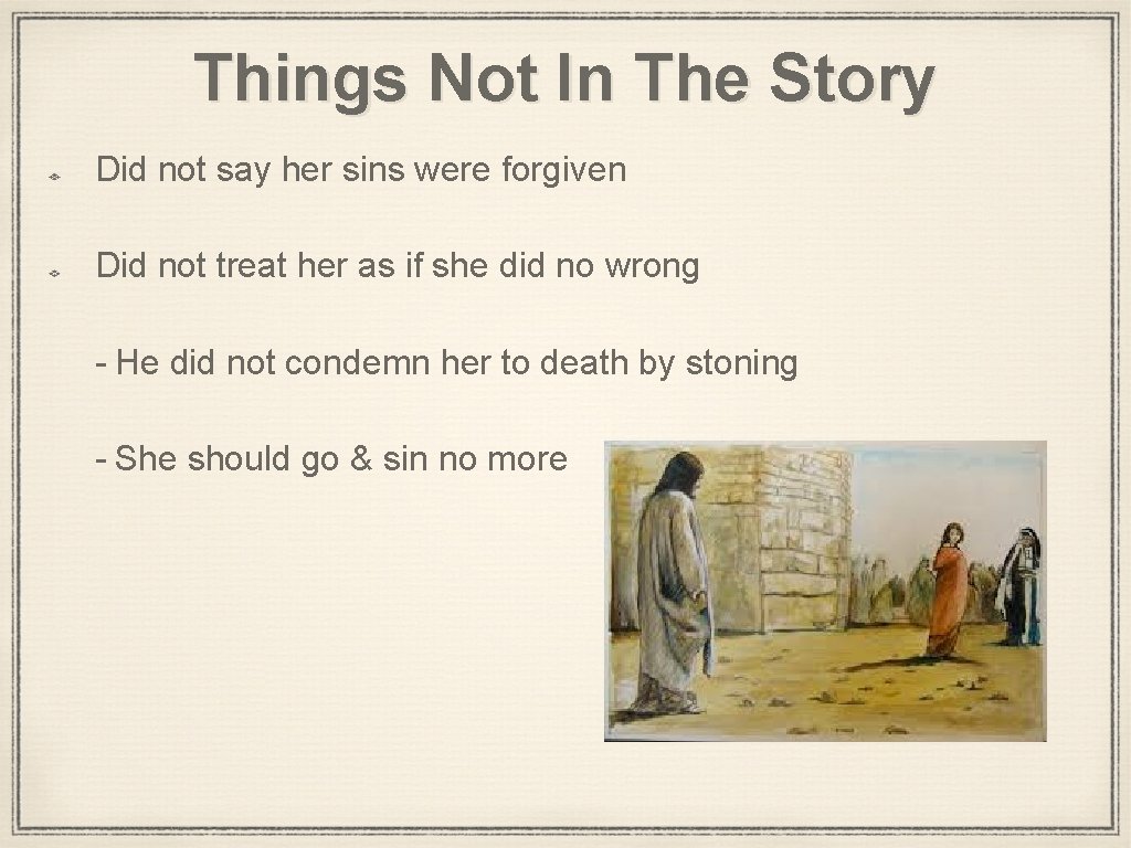 Things Not In The Story Did not say her sins were forgiven Did not