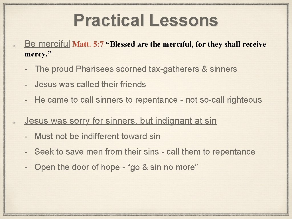 Practical Lessons Be merciful Matt. 5: 7 “Blessed are the merciful, for they shall