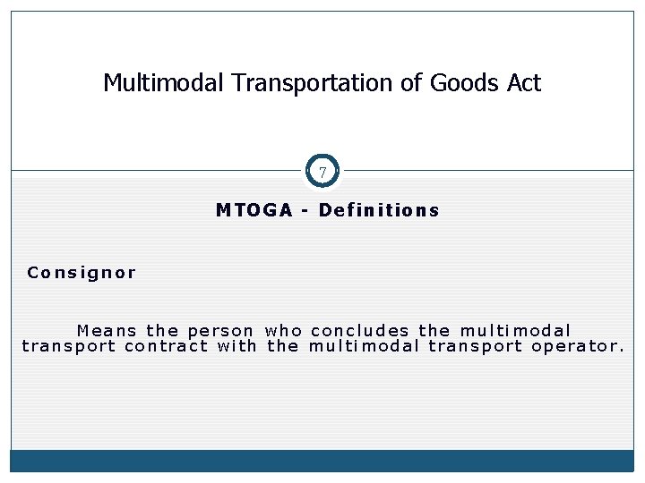Multimodal Transportation of Goods Act 7 MTOGA - Definitions Consignor Means the person who