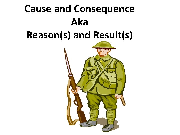 Cause and Consequence Aka Reason(s) and Result(s) 