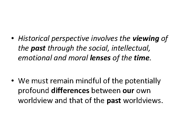  • Historical perspective involves the viewing of the past through the social, intellectual,