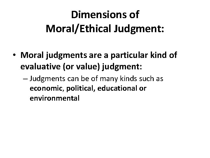 Dimensions of Moral/Ethical Judgment: • Moral judgments are a particular kind of evaluative (or