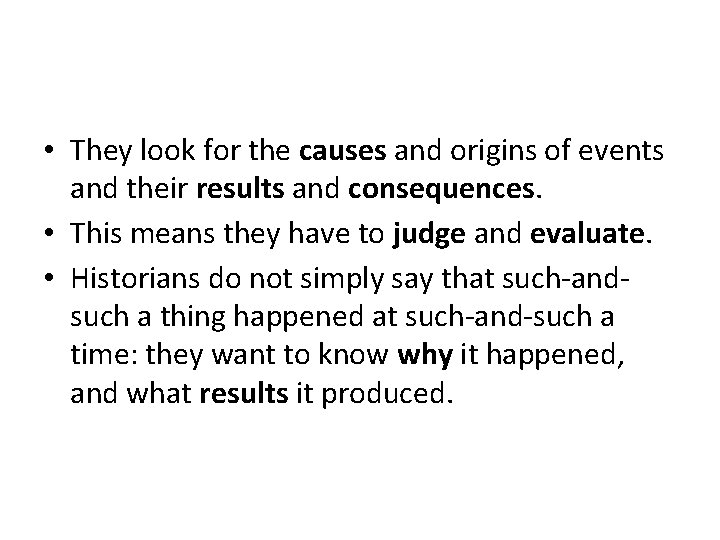  • They look for the causes and origins of events and their results