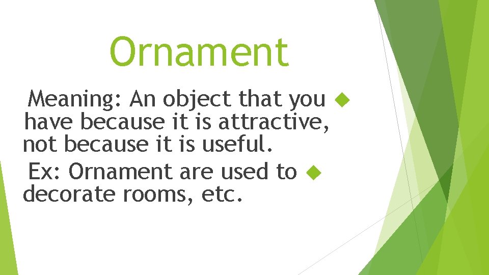 Ornament Meaning: An object that you have because it is attractive, not because it