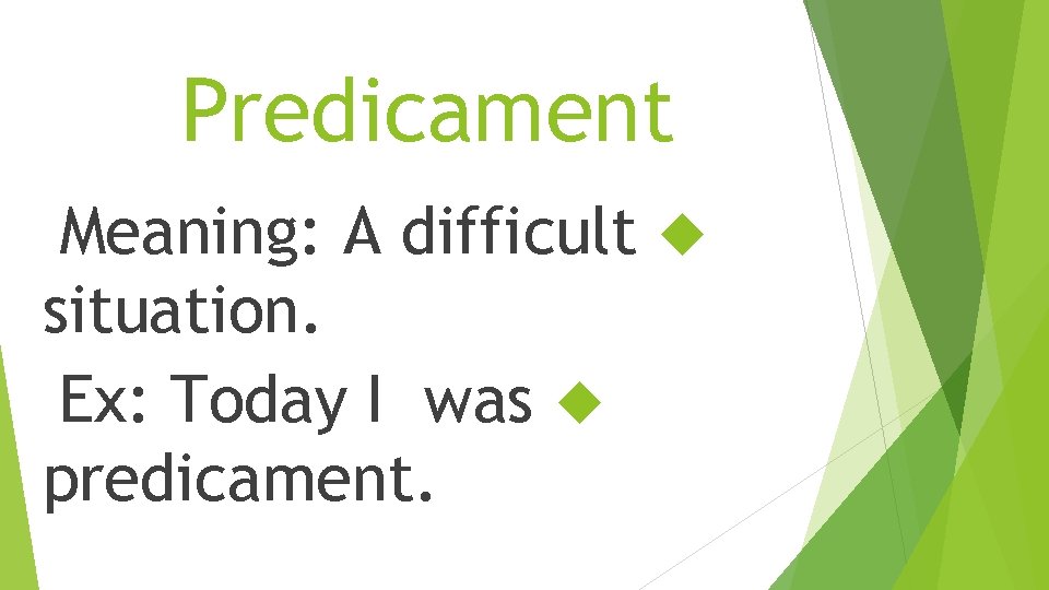 Predicament Meaning: A difficult situation. Ex: Today I was predicament. 