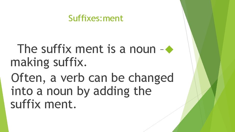 Suffixes: ment The suffix ment is a noun – making suffix. Often, a verb