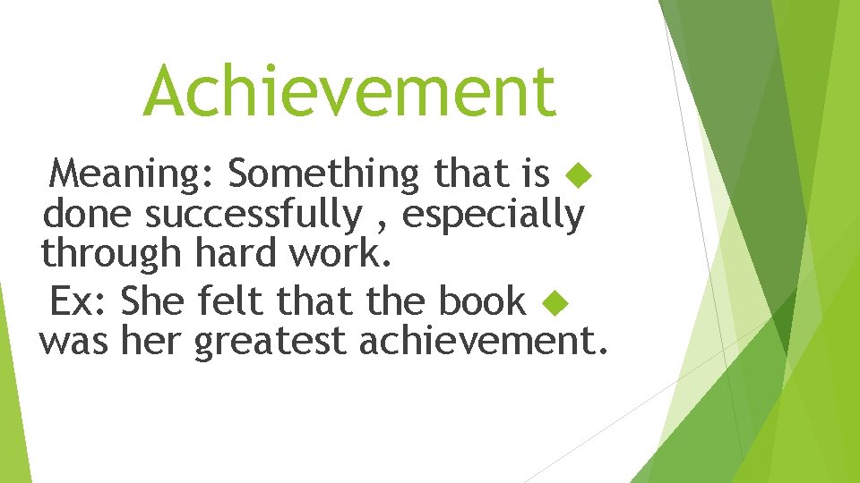 Achievement Meaning: Something that is done successfully , especially through hard work. Ex: She