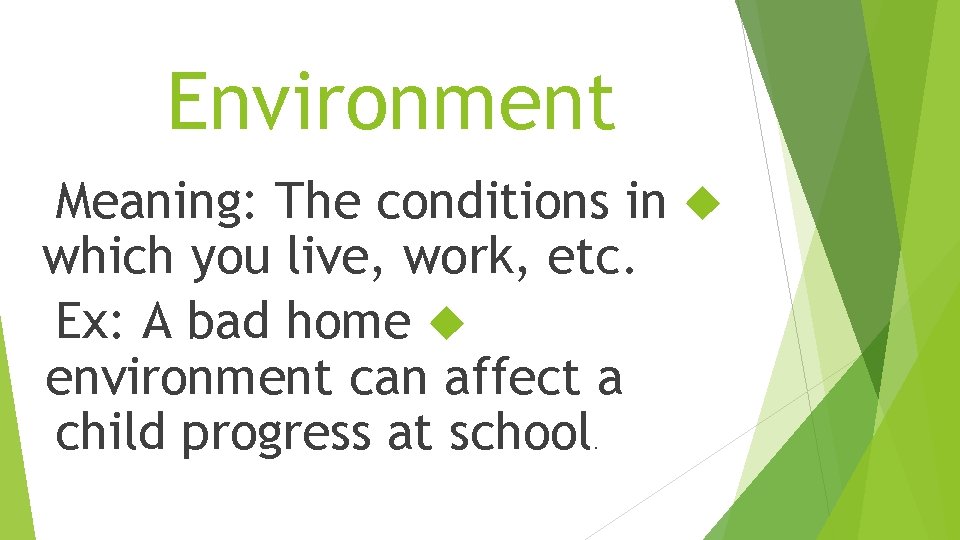 Environment Meaning: The conditions in which you live, work, etc. Ex: A bad home