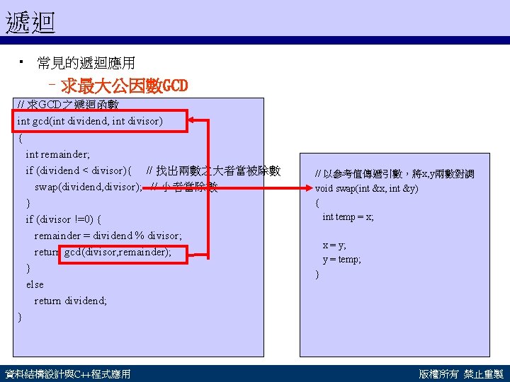 遞迴 • 常見的遞迴應用 –求最大公因數GCD // 求GCD之遞迴函數 int gcd(int dividend, int divisor) { int remainder;
