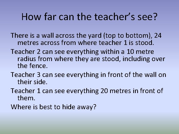 How far can the teacher’s see? There is a wall across the yard (top