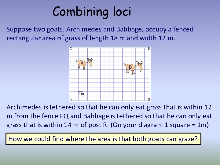 Combining loci Suppose two goats, Archimedes and Babbage, occupy a fenced rectangular area of