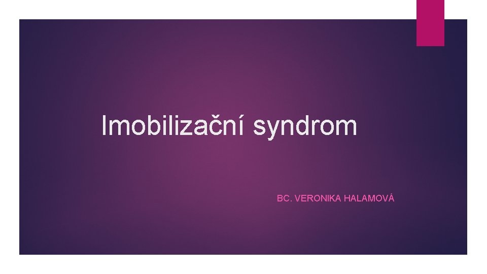 Imobilizační syndrom BC. VERONIKA HALAMOVÁ 