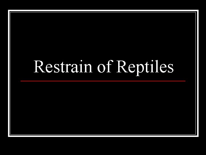 Restrain of Reptiles 