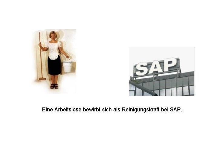 Eine Arbeitslose bewirbt sich als Reinigungskraft bei SAP. 