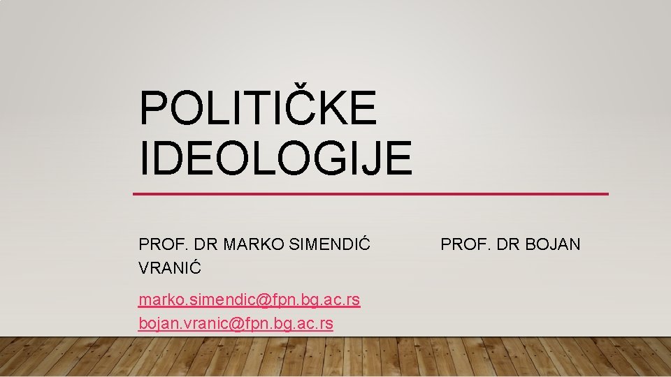 POLITIČKE IDEOLOGIJE PROF. DR MARKO SIMENDIĆ VRANIĆ marko. simendic@fpn. bg. ac. rs bojan. vranic@fpn.