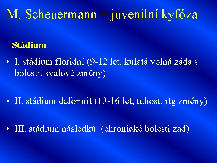M. Scheuermann = juvenilní kyfóza Stádium • I. stádium floridní (9 -12 let, kulatá