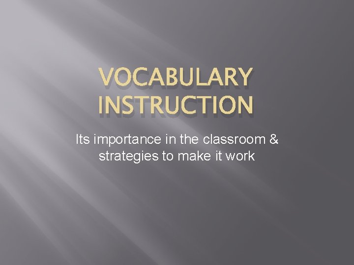 VOCABULARY INSTRUCTION Its importance in the classroom & strategies to make it work 