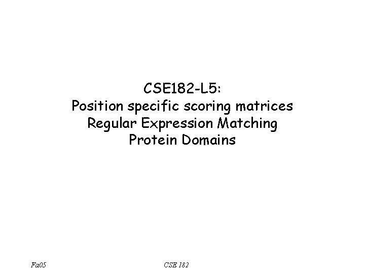 CSE 182 -L 5: Position specific scoring matrices Regular Expression Matching Protein Domains Fa