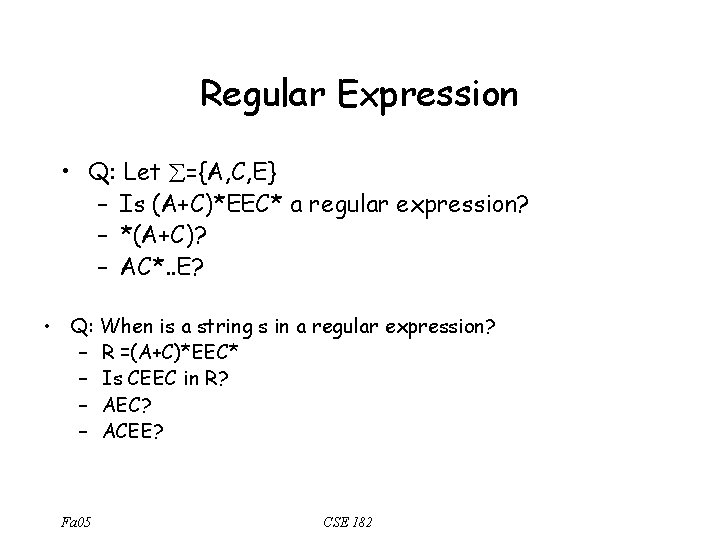 Regular Expression • Q: Let ={A, C, E} – Is (A+C)*EEC* a regular expression?