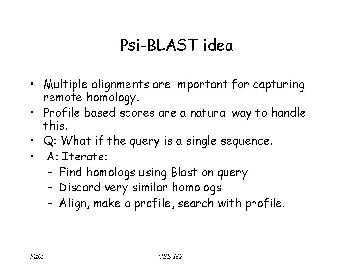 Psi-BLAST idea • Multiple alignments are important for capturing remote homology. • Profile based