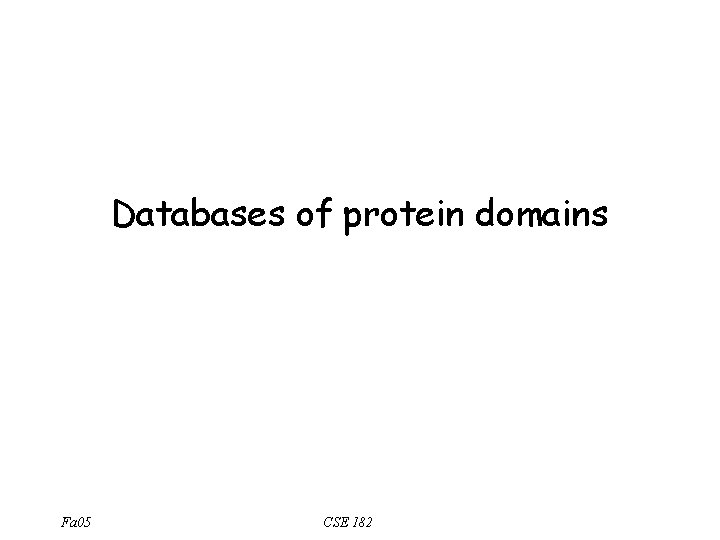 Databases of protein domains Fa 05 CSE 182 