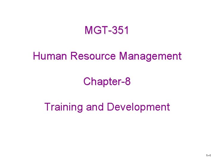 MGT-351 Human Resource Management Chapter-8 Training and Development 1– 1 
