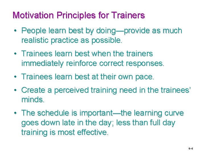 Motivation Principles for Trainers • People learn best by doing—provide as much realistic practice