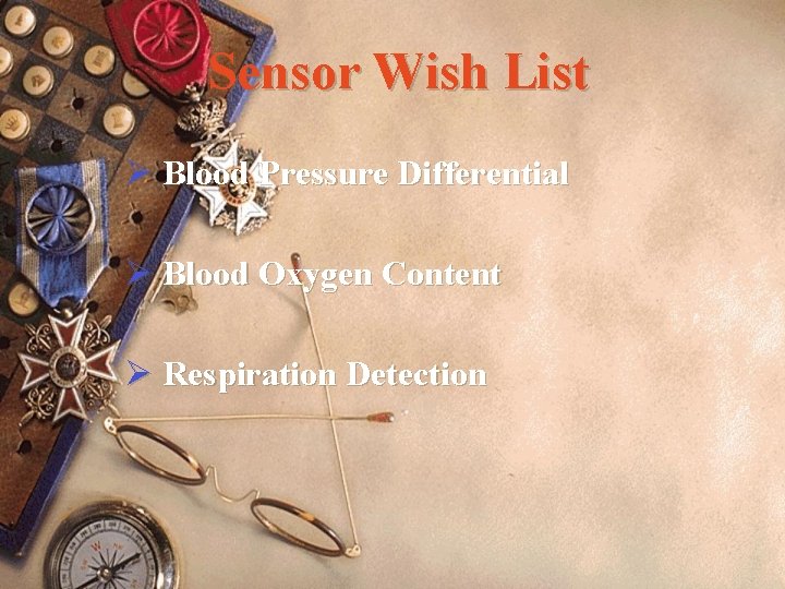 Sensor Wish List Ø Blood Pressure Differential Ø Blood Oxygen Content Ø Respiration Detection Sensor Wish List Ø Blood Pressure Differential Ø Blood Oxygen Content Ø Respiration Detection
