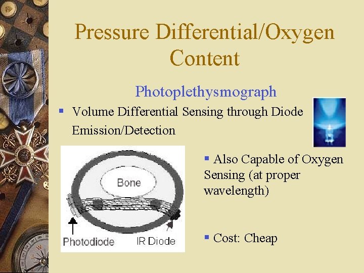 Pressure Differential/Oxygen Content Photoplethysmograph § Volume Differential Sensing through Diode Emission/Detection § Also Capable Pressure Differential/Oxygen Content Photoplethysmograph § Volume Differential Sensing through Diode Emission/Detection § Also Capable