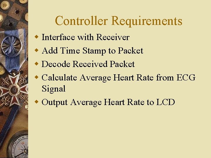 Controller Requirements w Interface with Receiver w Add Time Stamp to Packet w Decode Controller Requirements w Interface with Receiver w Add Time Stamp to Packet w Decode